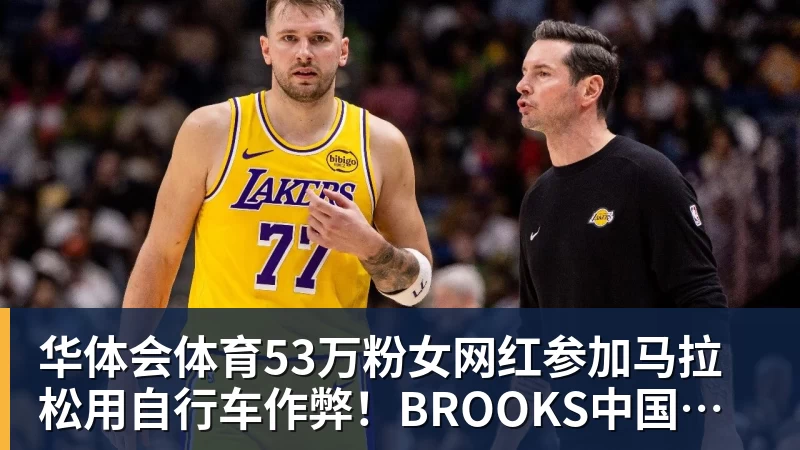 华体会体育53万粉女网红参加马拉松用自行车作弊！BROOKS中国回应：第一时间终止合作